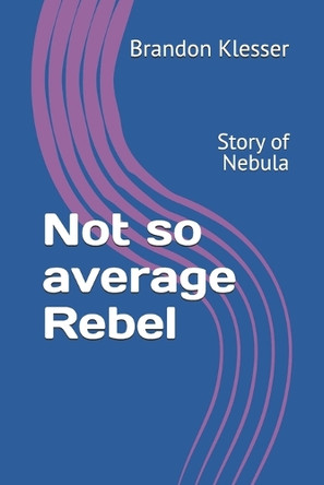 Not so average Rebel: Story of Nebula Brandon Klesser 9798279427963