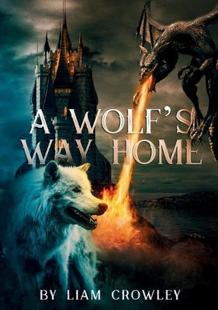 A Wolf's Way Home Liam Crowley 9781300162773