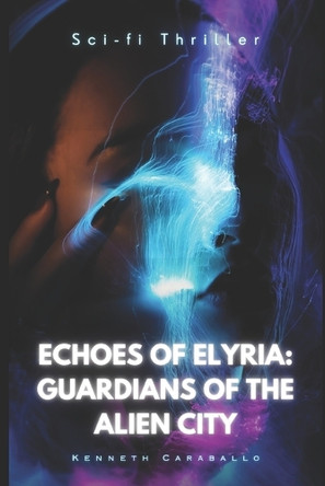 Echoes of Elyria: Guardians of the Alien City Kenneth Caraballo-Gonzalez 9798241353825