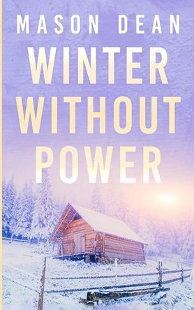 Winter Without Power: An EMP Post Apocalypse Prepper Survival Thriller Mason Dean 9798243305679