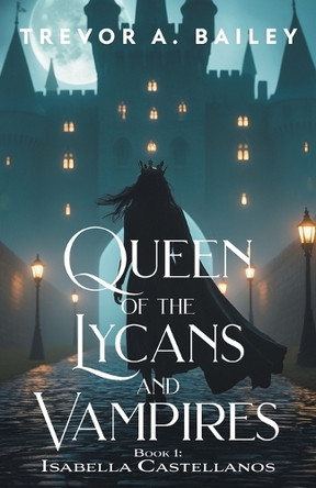 Queen of the Lycans and Vampires Trevor A Bailey 9781038357380