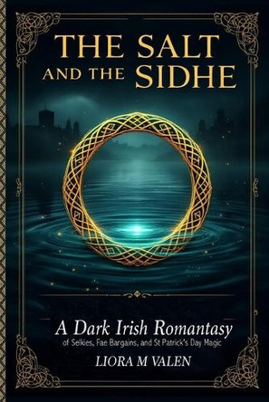The Salt and the Sidhe: A Dark Irish Romantasy of Selkies, Fae Bargains, and St Patrick's Day Magic Liora M Valen 9781918385328
