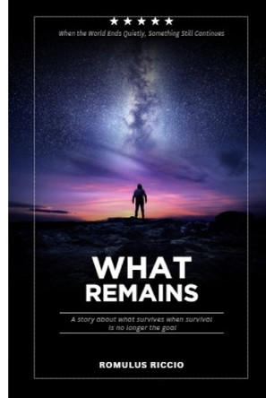 What Remains: When the World Ends Quietly, Something Still Continues Romulus Riccio 9798241189974
