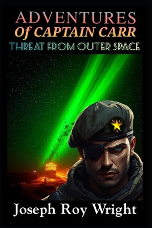 Adventures Of Captain Carr: Threat From Outer Space Joseph Roy Wright 9798243179744