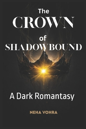 The Crown of Shadowbound: A Dark Romantasy Neha Vohra 9798243952361