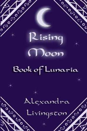 Rising Moon: Book of Lunaria by Alexandra Livingston