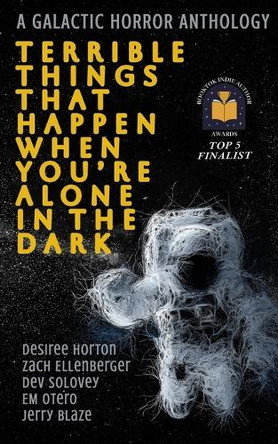 Terrible Things That Happen When You're Alone in the Dark: A Galactic Horror Anthology Dev Solovey 9798242628380
