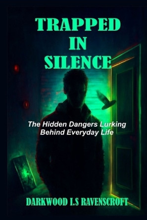 Trapped in Silence: The Hidden Dangers Lurking Behind Everyday Life: A Story Of Haunting Technology, Unseen Forces, And Psychological Terror Darkwood I S Ravenscroft 9798272258779