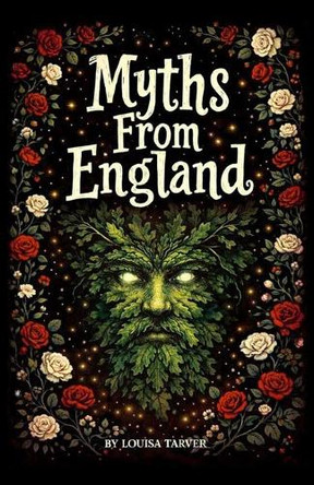 Myths From England: Ancient Legends and Mythical Creatures From King Arthur to Black Shuck, Robin Hood, Stonehenge, The Wild Hunt, Spring Heeled Jack, Wayland the Smith, and England's Dark Folklore Louisa Tarver 9798242712034