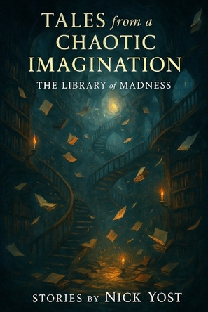 Tales from a Chaotic Imagination: The Library of Madness Nick Yost 9798243527996