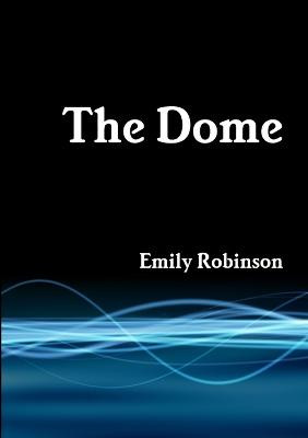 The Dome by Emily Robinson