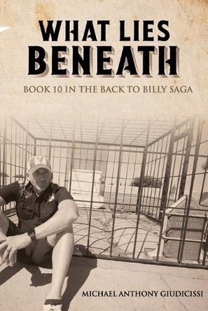 What Lies Beneath: Book 10 in the Back to Billy Saga Michael Anthony Giudicissi 9798295540400