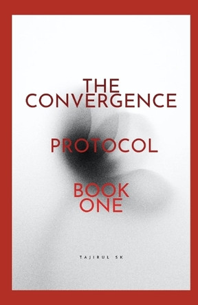 The Convergence Protocol: Book One Tajirul Sk 9798243233699
