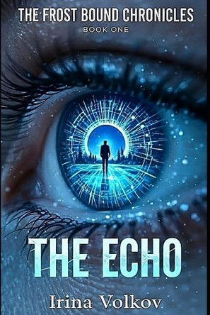 The Echo: The Frostbound Chronicles, Book 1 Irina Volkov 9798242423633