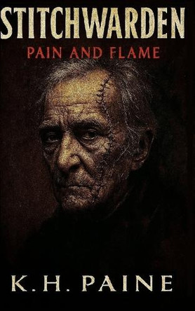 Stitchwarden: Pain and Flame K H Paine 9798241449528