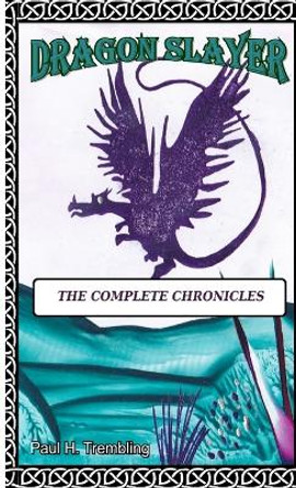 Dragon Slayer: The Complete Chronicles Paul H Trembling 9781291966169