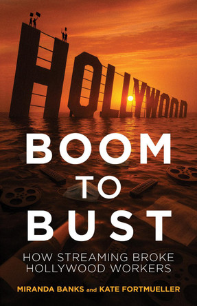Boom to Bust: How Streaming Broke Hollywood Workers Miranda Banks 9780520412880