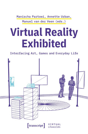 Virtual Reality Exhibited: Interfacing Art, Games and Everyday Life Manischa Partowi 9783837677720