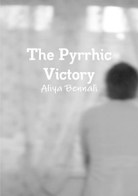 The Pyrrhic Victory by Aliya Bennali