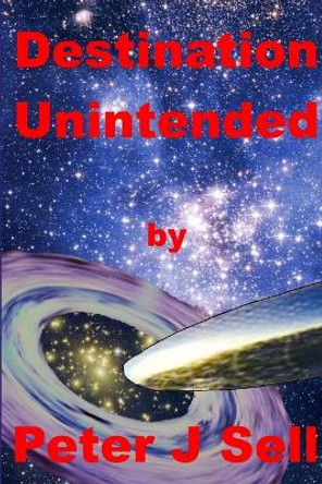 Destination Unintented Peter J Sell 9781291799774