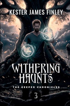 Withering Haunts (The Keeper Chronicles, Book 3) Kester James Finley 9798233504600