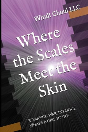 Where the Scales Meet the Skin: Romance, War, Intrigue, What's a girl to do? Windi Ghoul LLC 9798241272669
