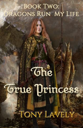 The True Princess: Dragons Run My Life Book Two Tony Lavely 9798279365296