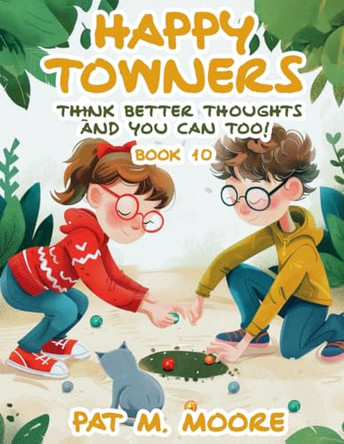 Happy Towners Think Better Thoughts and You Can Too! Pat M Moore 9781806239658