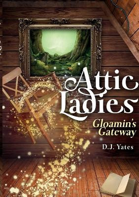 Attic Ladies: Gloamin's Gateway by D.J. Yates