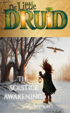 The Little Druid: The Solstice Awakening Serendipity Lore 9781919422510
