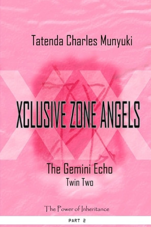 Xclusive Zone Angels: The Gemini Echo, Twin Two, Part 2 Tatenda Charles Munyuki 9780797475311