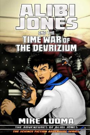 Alibi Jones and the Time War of The Devrizium Mike Luoma 9781300964810