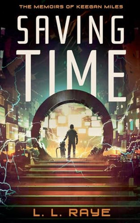 Saving Time: The Memoirs of Keegan Miles L L Raye 9798224234752