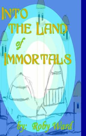 Into the Land of Immortals Roby Ward 9781312067752