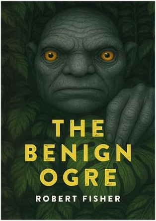 The Benign Ogre Robert Fisher 9781918428070