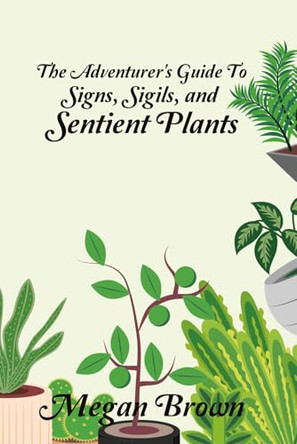 The Adventurer's Guide to Signs, Sigils, and Sentient Plants Megan Brown 9798218899110