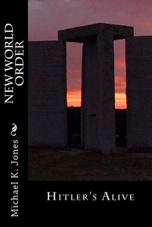 New World Order: Hitler's Alive Michael Kenneth Jones 9781979130981