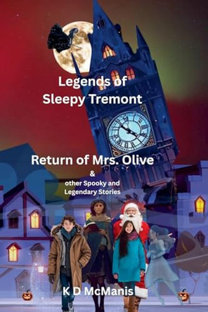 Legends of Sleepy Tremont: Return of Mrs. Olive and Other Spooky Legendary Stories K D McManis 9798232920883