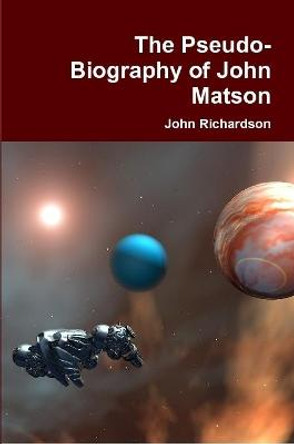 The Pseudo-Biography of John Matson John Richardson 9781304790613