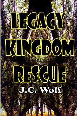 Legacy Kingdom Rescue J.C. Wolf 9781304312396