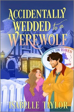 Accidentally Wedded to a Werewolf: A Cozy Fantasy Romance Isabelle Taylor 9781335001702