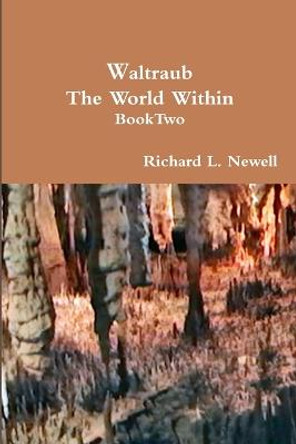 Waltraub the World Within Book Two Richard L. Newell 9781304862860