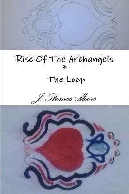 Rise of the Archangels * the Loop J.Thomas Moore 9781304942425