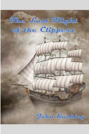 The Last Flight of the Clippers John Kackley 9781312218390