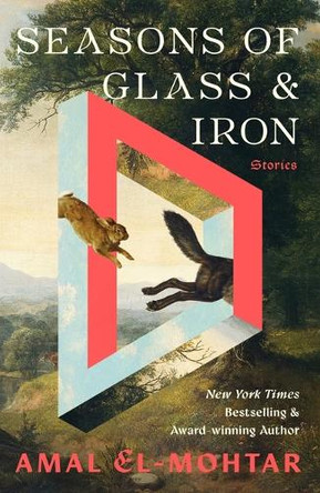 Seasons of Glass and Iron: Stories Amal El-Mohtar 9781250341006