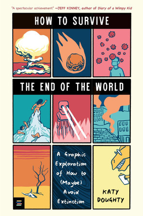 How to Survive the End of the World: A Graphic Exploration of How to (Maybe) Avoid Extinction Katy Doughty 9781536242829