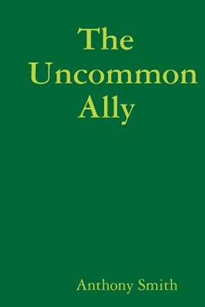 The Uncommon Ally Anthony Smith 9781312691575