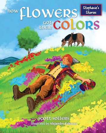 How Flowers Got Their Colors Scott Sollers 9798891384637