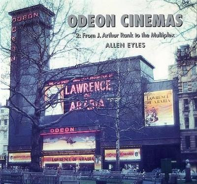 Odeon Cinemas: v. 2: From J. Arthur Rank to the Multiplex Allen Eyles 9781844570485