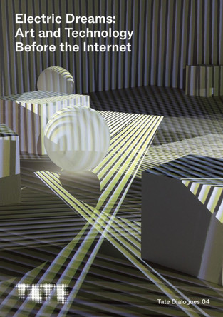 Tate Dialogues: Electric Dreams: Art and Technology Before the Internet Val Ravaglia (Curator, Displays & International Art, Tate Modern) 9781849769693